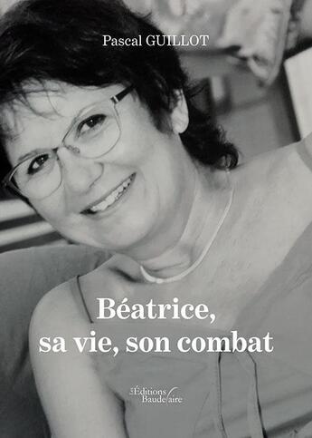 Couverture du livre « Béatrice, sa vie, son combat » de Pascal Guillot aux éditions Baudelaire