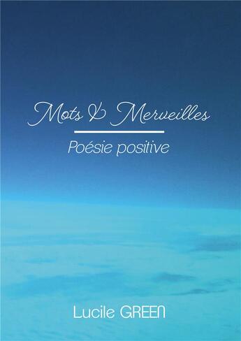 Couverture du livre « Mots et merveilles ; poésie positive » de Lucile Green aux éditions Bookelis