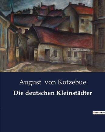 Couverture du livre « Die deutschen Kleinstädter » de August Von Kotzebue aux éditions Culturea