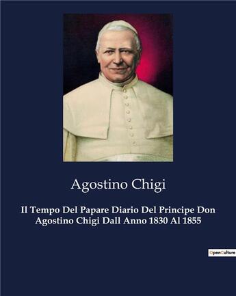 Couverture du livre « Il Tempo Del Papare Diario Del Principe Don Agostino Chigi Dall Anno 1830 Al 1855 » de Agostino Chigi aux éditions Culturea