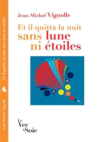 Couverture du livre « Et il quitta la nuit sans lune ni étoiles » de Jean-Michel Vignolle aux éditions Le Ver A Soie