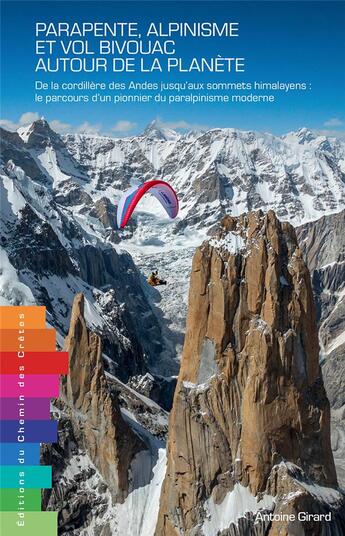 Couverture du livre « Parapente, alpinisme et vol bivouac autour de la planète : de la Cordillière des Andes jusqu'aux sommets himalayens : le parcours d'un pionnier du paralpinisme moderne » de Antoine Girard aux éditions Editions Du Chemin Des Cretes