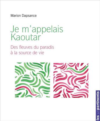 Couverture du livre « Je m'appelais Kaoutar ; des fleuves du paradis à la source vive » de Marion Dapsance aux éditions Les Unpertinents