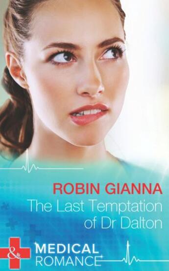 Couverture du livre « The Last Temptation of Dr. Dalton (Mills & Boon Medical) » de Robin Gianna aux éditions Mills & Boon Series