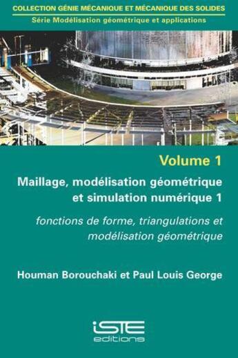 Couverture du livre « Maillage, modélisation géométrique et simulation numérique t.1 ; fonctions de forme, triangulations et modélisation géométrique » de Houman Borouchaki et Paul-Louis George aux éditions Iste