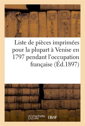 Couverture du livre « Liste de pieces imprimees pour la plupart a venise en 1797 pendant l'occupation francaise » de  aux éditions Hachette Bnf