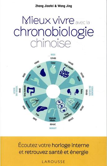 Couverture du livre « La chronobiologie chinoise ; vivez en harmonie avec les rythmes naturels de votre corps » de Zhang Jiaofel et Wang Jing aux éditions Larousse