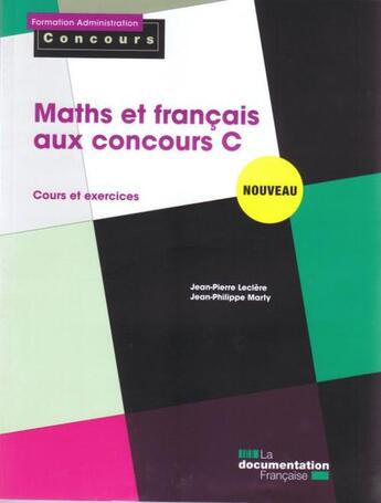 Couverture du livre « Maths et français aux concours C ; cours et exercices » de Jean-Philippe Marty et Jean-Pierre Leciere aux éditions Documentation Francaise