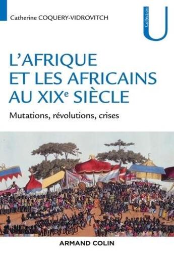 Couverture du livre « L'Afrique et les africains au XIXe siècle ; mutations, révolutions, crises » de Catherine Coquery-Vidrovitch aux éditions Armand Colin