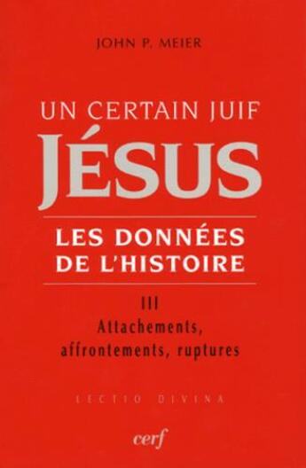 Couverture du livre « Un certain juif Jésus, les données de l'Histoire Tome 3 ; attachements, affrontements, ruptures » de John P. Meier aux éditions Cerf