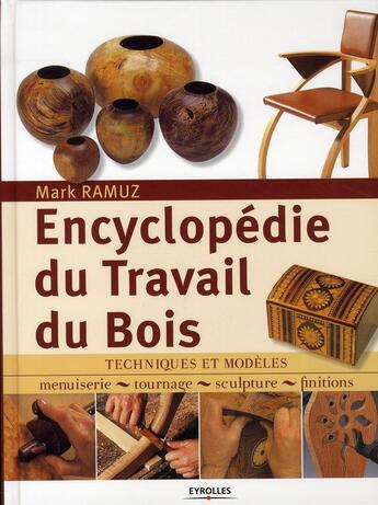 Couverture du livre « Encyclopédie du travail du bois : techniques et modèle, menuiserie, tournage, sculpture, finitions (édition 2010) » de Mark Ramuz aux éditions Eyrolles