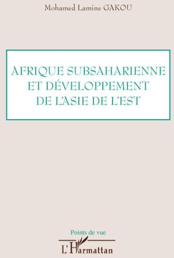 Couverture du livre « Afrique subsaharienne et développement de l'asie de l'est » de Mohamed Lamine Gakou aux éditions L'harmattan