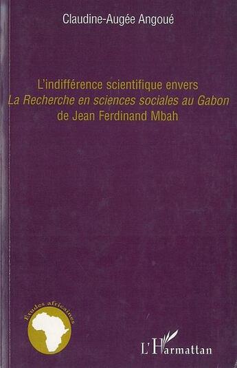 Couverture du livre « L'indifférence scientifique envers la recherche en sciences sociales au Gabon de Jean Ferdinand Mbah » de Claudine-Augee Angoue aux éditions L'harmattan