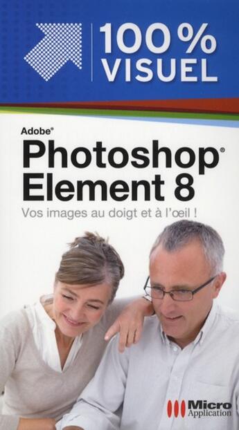 Couverture du livre « Photoshop Elements 8 ; vos images au doigt et à l'oeil ! » de Nicolas Boudier-Ducloy aux éditions Micro Application