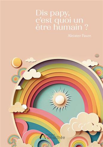 Couverture du livre « Dis papy, c'est quoi un être humain ? » de Aleister Faure aux éditions Amalthee