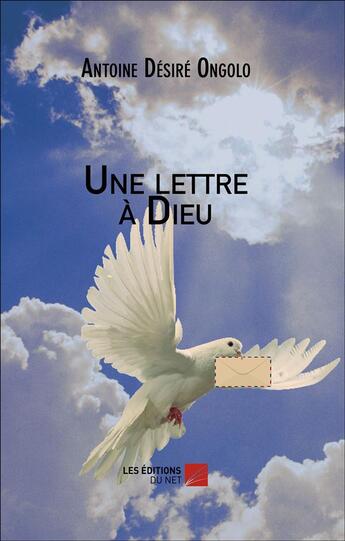 Couverture du livre « Une lettre à Dieu » de Antoine Desire Ongolo aux éditions Editions Du Net