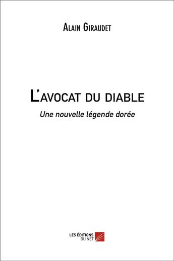 Couverture du livre « L'avocat du diable ; une nouvelle légende dorée » de Alain Giraudet aux éditions Editions Du Net