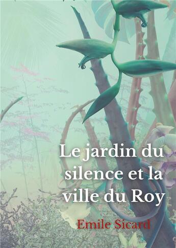 Couverture du livre « Le jardin du silence et la ville du Roy » de E?Mile Sicard aux éditions Books On Demand