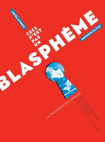 Couverture du livre « Ceci n'est pas un blasphème ; la trahison des images : des caricatures de Mahomet à l'hypercapitalisme » de Ariel Kyrou et Mounir Fatmi aux éditions Actes Sud