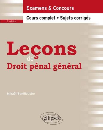 Couverture du livre « Leçons de droit pénal général ; examens & concours ; cours complet, sujets corrigés (3e édition) » de Mikael Benillouche aux éditions Ellipses