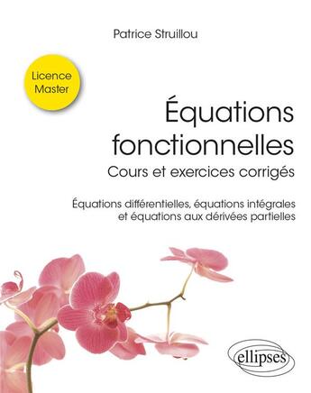 Couverture du livre « Equations fonctionnelles - cours et exercices corriges - equations differentielles, equations integr » de Struillou Patrice aux éditions Ellipses