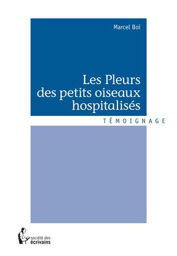 Couverture du livre « Les pleurs des petits oiseaux hospitalisés » de Marcel Boi aux éditions Societe Des Ecrivains