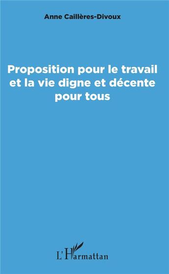 Couverture du livre « Proposition pour le travail et la vie digne et décente pour tous » de Anne Cailleres-Divoux aux éditions L'harmattan