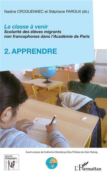 Couverture du livre « La classe à venir ; scolarité des élèves migrants non francophones dans l'Académie de Paris t.2 ; apprendre » de Nadine Croguennec et Stephane Paroux aux éditions L'harmattan