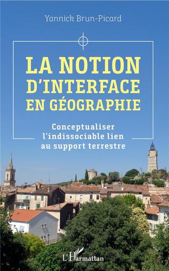 Couverture du livre « La notion d'interface en géographie ; conceptualiser l'indissociable lien au support terrestre » de Yannick Brun-Picard aux éditions L'harmattan