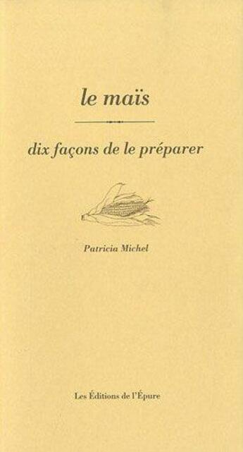 Couverture du livre « Dix façons de le préparer : le maïs » de Patricia Michel aux éditions Les Editions De L'epure