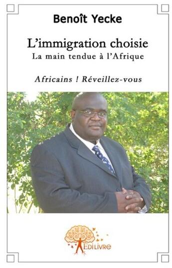 Couverture du livre « L'immigration choisie, la main tendue à l'Afrique » de Benoit Yecke aux éditions Edilivre