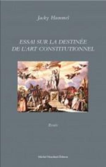 Couverture du livre « Essai sur la destinée de l'art constitutionnel » de Jacky Hummel aux éditions Michel Houdiard