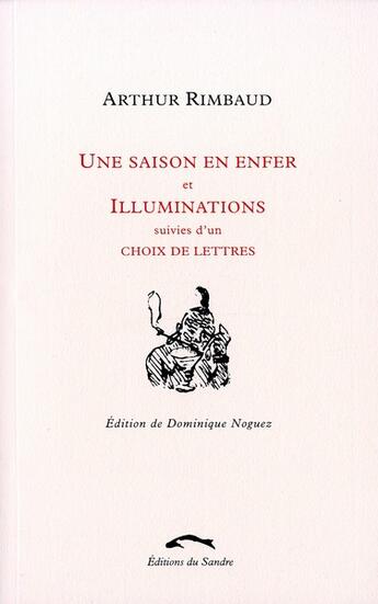 Couverture du livre « Une saison en enfer ; illumination ; choix de lettres » de Arthur Rimbaud aux éditions Editions Du Sandre