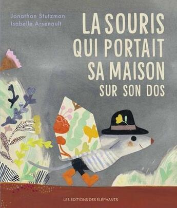 Couverture du livre « La souris qui portait sa maison sur son dos » de Isabelle Arsenault et Jonathan Stutzman aux éditions Editions Des Elephants