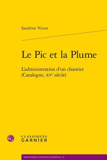 Couverture du livre « Le pic et la plume : l'administration d'un chantier (Catalogne, XVe siècle) » de Sandrine Victor aux éditions Classiques Garnier