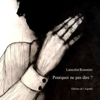 Couverture du livre « Pourquoi ne pas dire ? » de Lancelot Roumier aux éditions Editions De L'aigrette