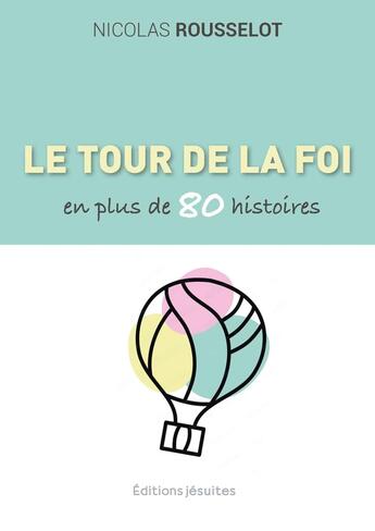 Couverture du livre « Le tour de la foi en plus de 80 histoires » de Nicolas Rousselot aux éditions Jesuites