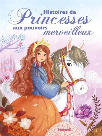 Couverture du livre « Histoires de princesses aux pouvoirs merveilleux » de Elen Lescoat et Calouan et Evelyne Duverne et Corinne Machon et Mireille Saver et Jeremy Parigi et Marie-Cecile Dardenne aux éditions Hemma