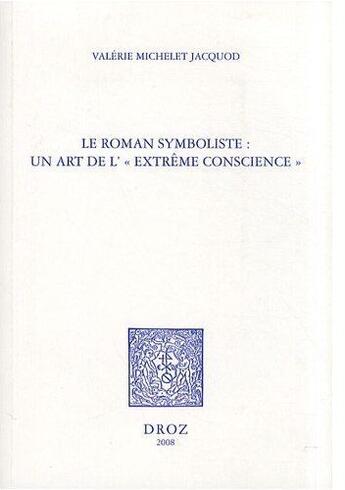 Couverture du livre « Le roman symboliste ; un art de l'extrême conscience ; Edouard Dujardin, André Gide, Rémy de Gourmont » de Michelet Jacquod Val aux éditions Droz