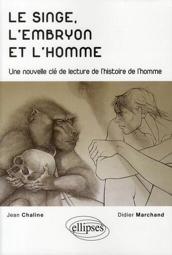 Couverture du livre « Le singe, l'embryon & l'homme ; une nouvelle clé de lecture de l'histoire de l'homme » de Jean Chaline aux éditions Ellipses