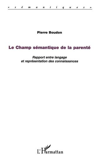 Couverture du livre « Le champ sémantique de la parenté ; rapport entre langage et représentation des connaissances » de Pierre Boudon aux éditions L'harmattan