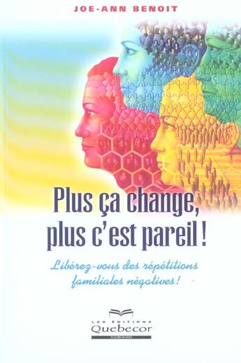 Couverture du livre « Plus Ca Change, Plus C'Est Pareil ! Liberez-Vous Des Repetitions Familiales Negatives » de Benoit Joe-Ann aux éditions Quebecor