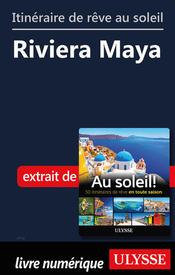 Couverture du livre « Itinéraire de rêve au soleil - Riviera Maya » de  aux éditions Ulysse