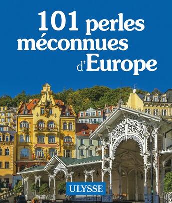 Couverture du livre « 101 perles méconnues d'Europe » de Collectif Ulysse aux éditions Ulysse