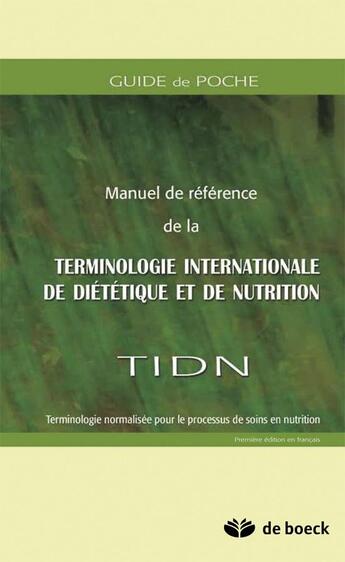 Couverture du livre « Manuel de référence de la terminologie internationale de diététique et de nutrition ; TIDN ; terminologie normalisée pour le processus de soins en nutrition » de Isabelle Galibois aux éditions De Boeck Superieur