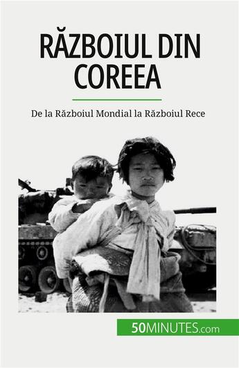 Couverture du livre « R?zboiul din Coreea : De la R?zboiul Mondial la R?zboiul Rece » de Quentin Convard aux éditions 50minutes.com