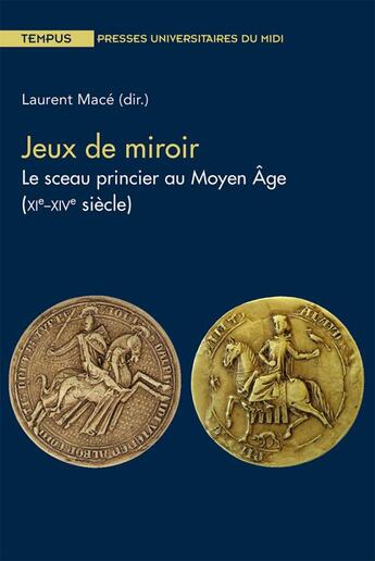 Couverture du livre « Jeux de miroir : le sceau princier au Moyen Age (XIe-XIVe siècle) » de Laurent Mace aux éditions Pu Du Midi