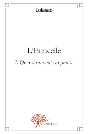 Couverture du livre « L'etincelle t.1 ; quand on veut, on peut... » de Lolasao aux éditions Edilivre