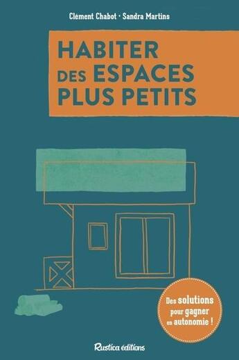 Couverture du livre « Habiter des espaces plus petits : Des solutions pour gagner en autonomie ! » de Clement Chabot et Sandra Martins aux éditions Rustica