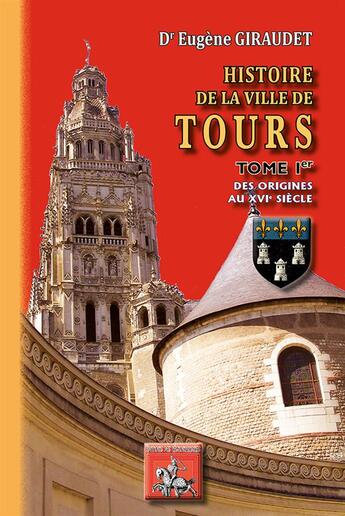 Couverture du livre « Histoire de la ville de Tours Tome 1 ; des origines au XVIe siècle) » de Eugene Giraudet aux éditions Editions Des Regionalismes